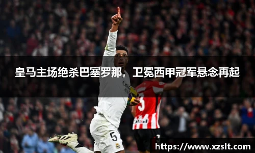 皇马主场绝杀巴塞罗那，卫冕西甲冠军悬念再起