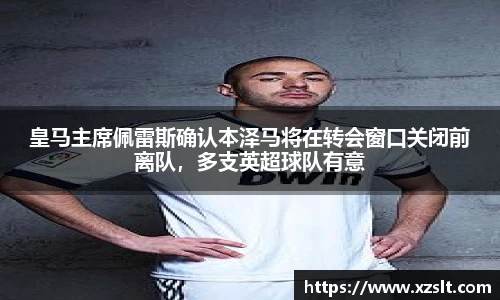 皇马主席佩雷斯确认本泽马将在转会窗口关闭前离队，多支英超球队有意